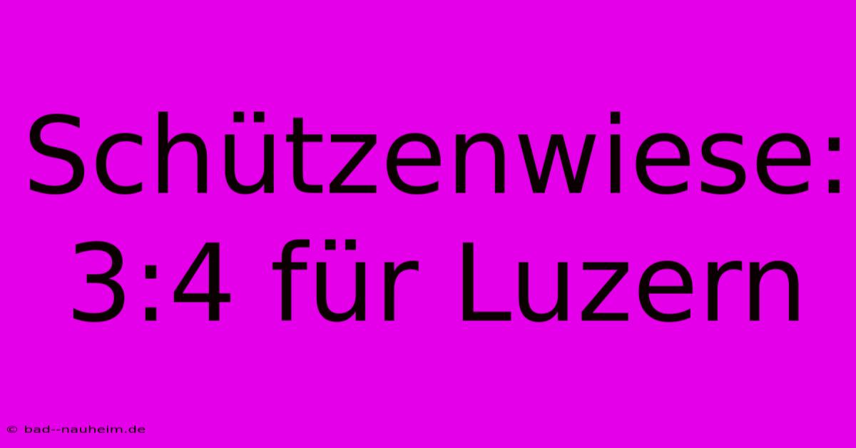 Schützenwiese: 3:4 Für Luzern