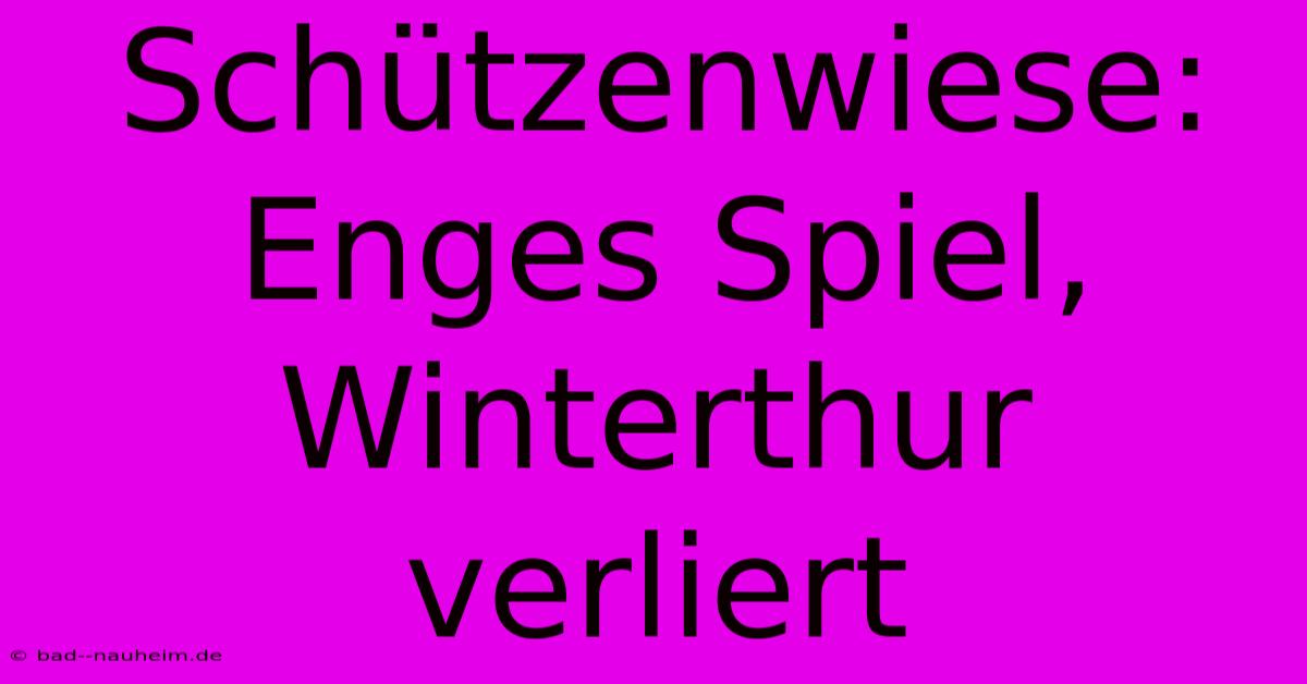 Schützenwiese:  Enges Spiel, Winterthur Verliert