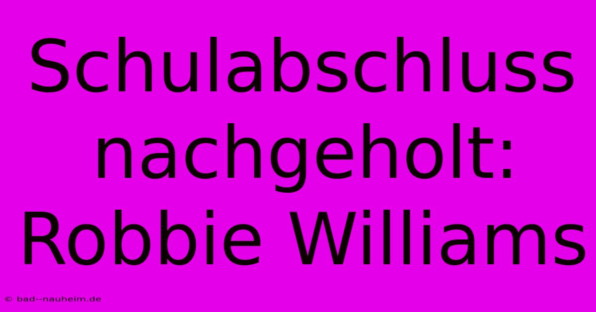 Schulabschluss Nachgeholt: Robbie Williams