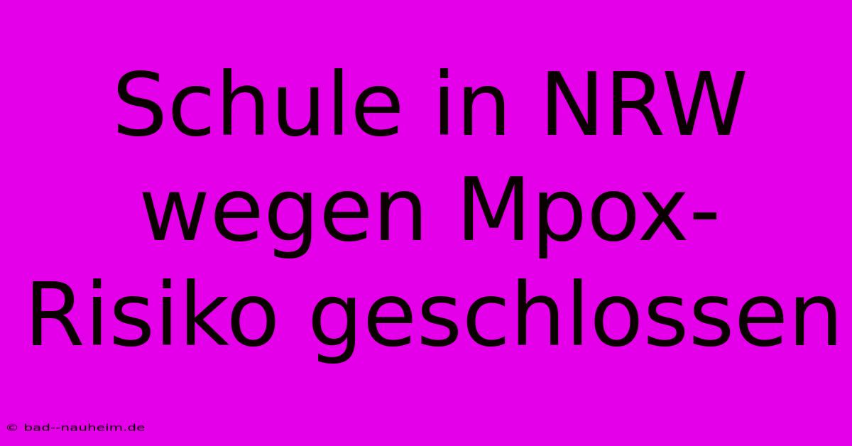 Schule In NRW Wegen Mpox-Risiko Geschlossen