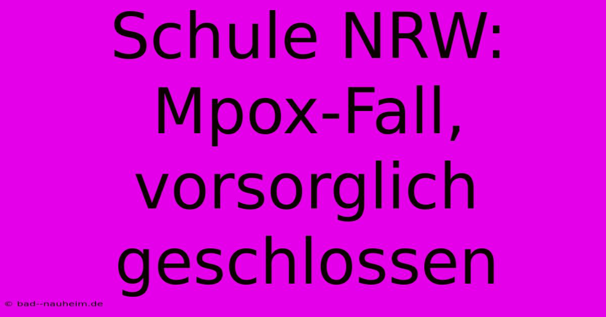 Schule NRW: Mpox-Fall, Vorsorglich Geschlossen