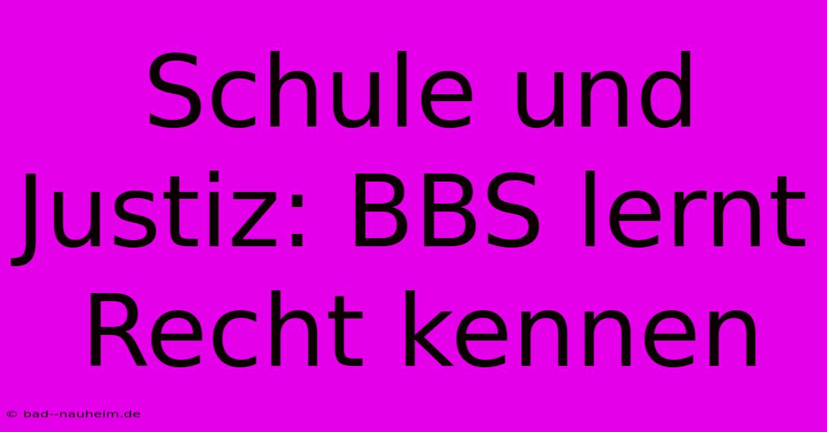 Schule Und Justiz: BBS Lernt Recht Kennen