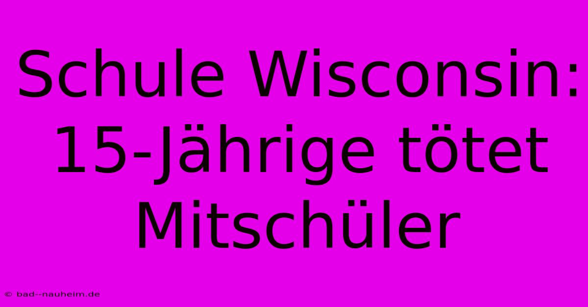 Schule Wisconsin: 15-Jährige Tötet Mitschüler