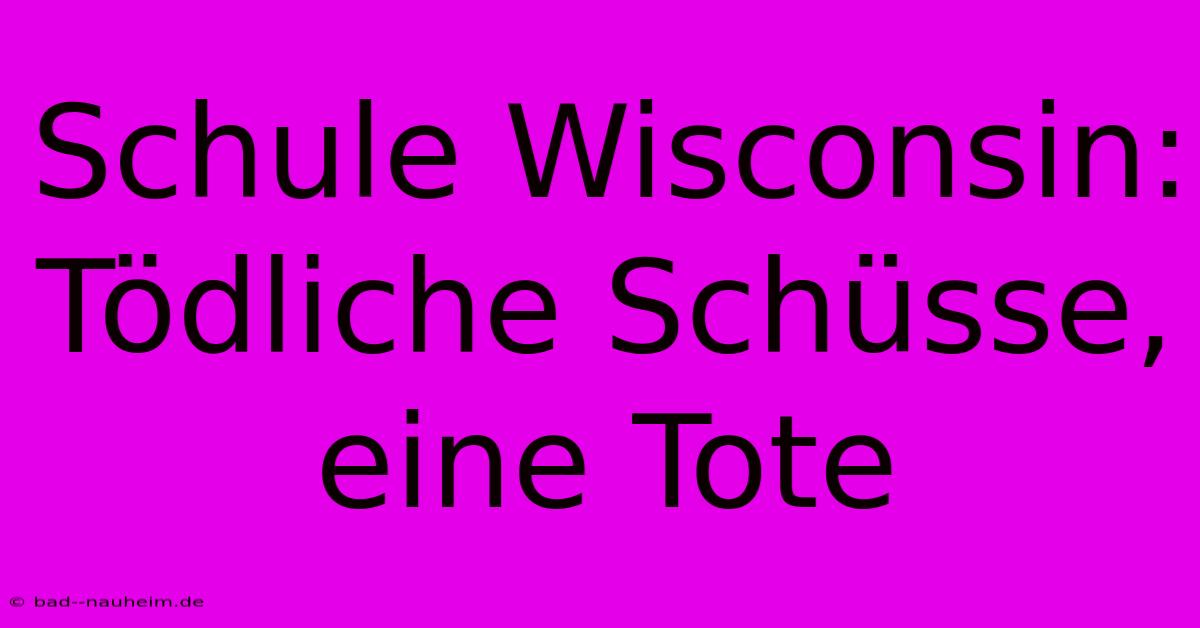 Schule Wisconsin: Tödliche Schüsse, Eine Tote