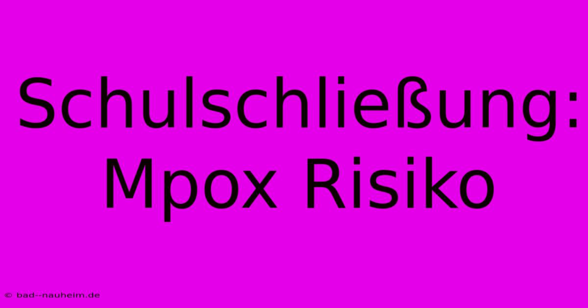 Schulschließung: Mpox Risiko