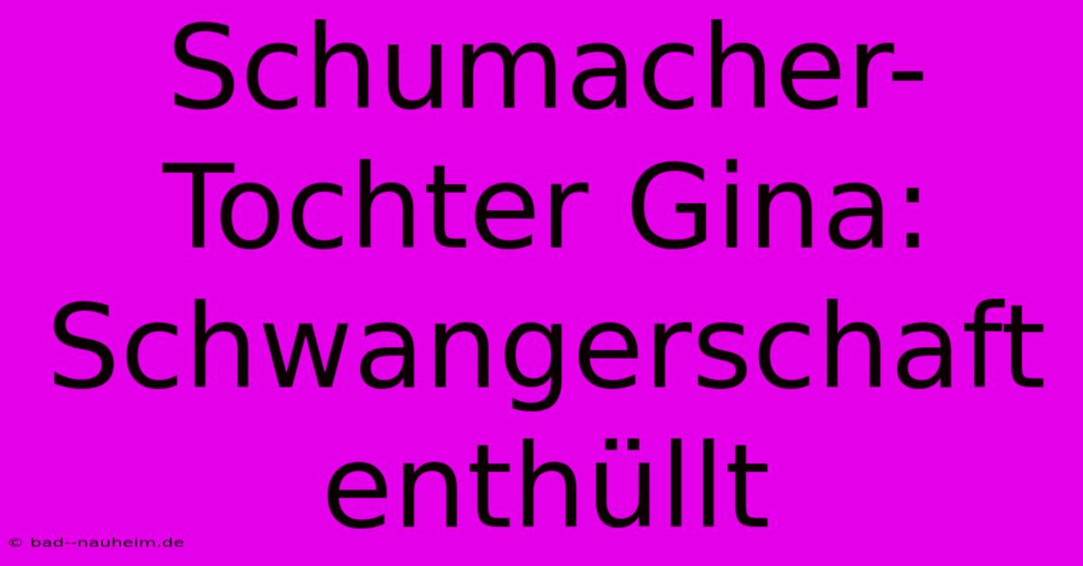 Schumacher-Tochter Gina: Schwangerschaft Enthüllt