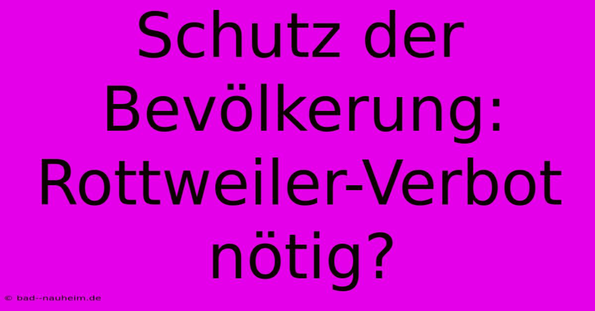 Schutz Der Bevölkerung: Rottweiler-Verbot Nötig?