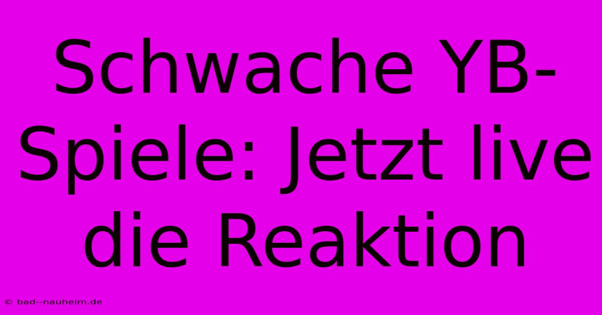 Schwache YB-Spiele: Jetzt Live Die Reaktion