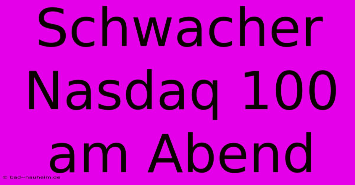 Schwacher Nasdaq 100 Am Abend