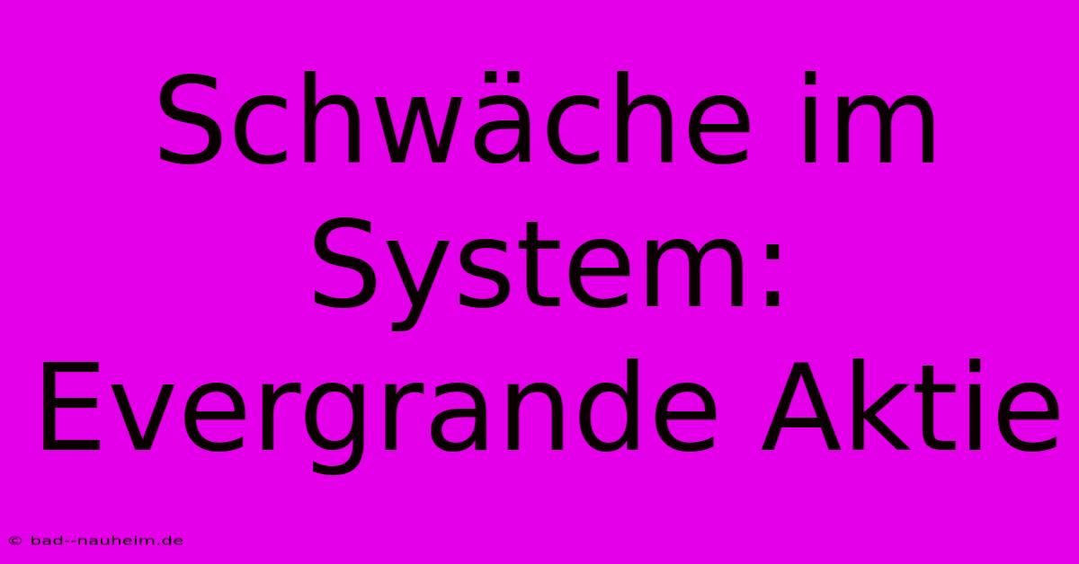 Schwäche Im System: Evergrande Aktie