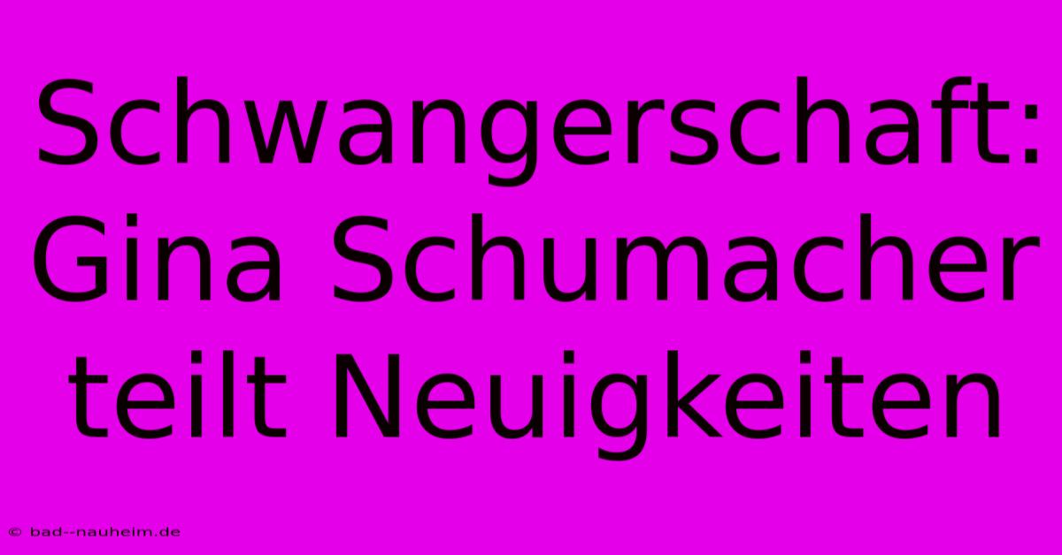 Schwangerschaft: Gina Schumacher Teilt Neuigkeiten