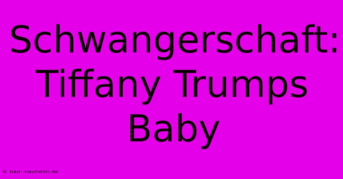 Schwangerschaft: Tiffany Trumps Baby