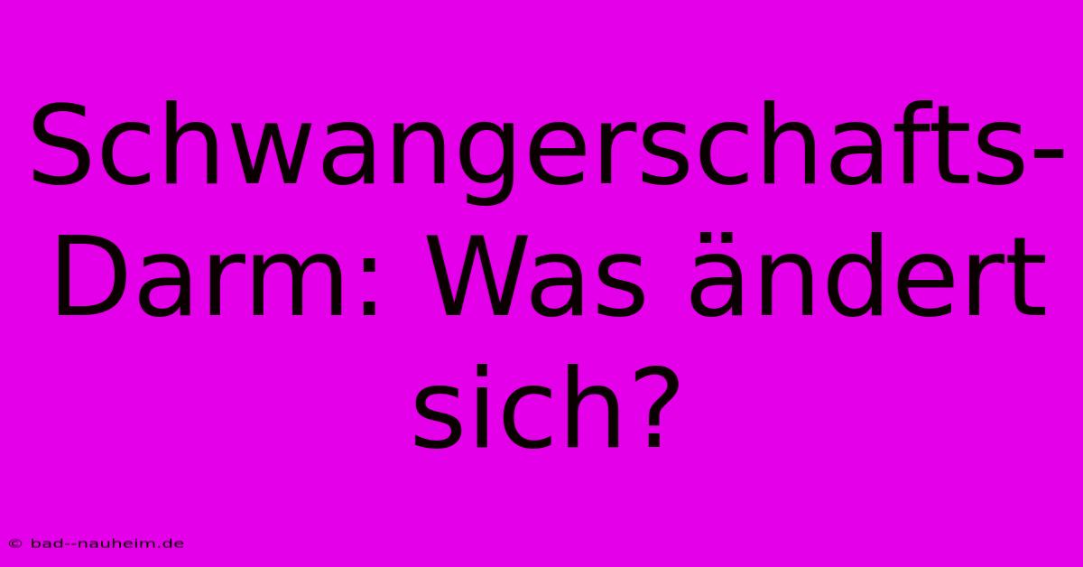 Schwangerschafts-Darm: Was Ändert Sich?