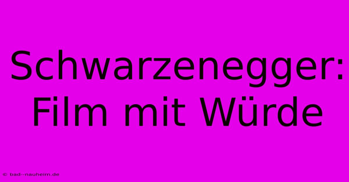 Schwarzenegger: Film Mit Würde