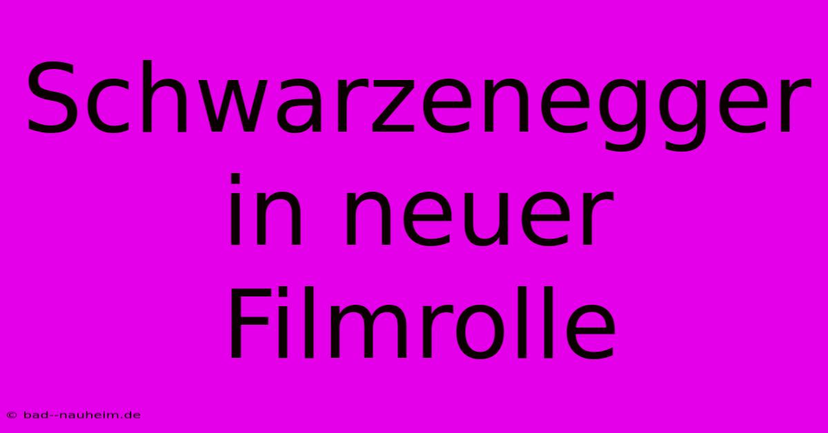 Schwarzenegger In Neuer Filmrolle