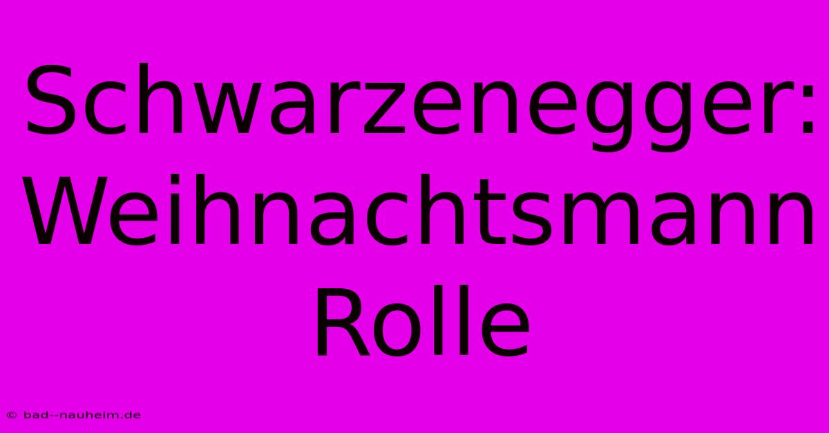 Schwarzenegger:  Weihnachtsmann Rolle