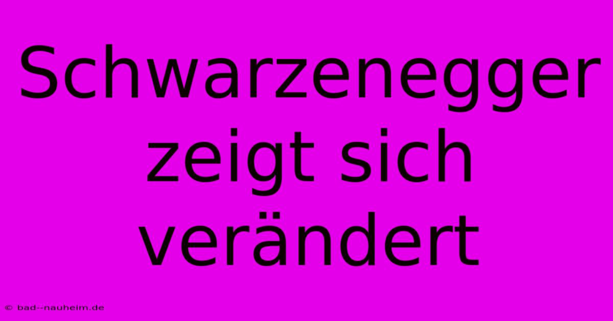 Schwarzenegger Zeigt Sich Verändert