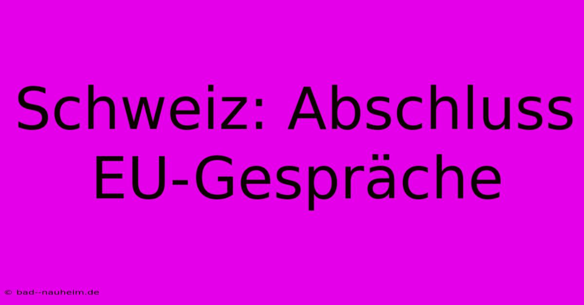 Schweiz: Abschluss EU-Gespräche