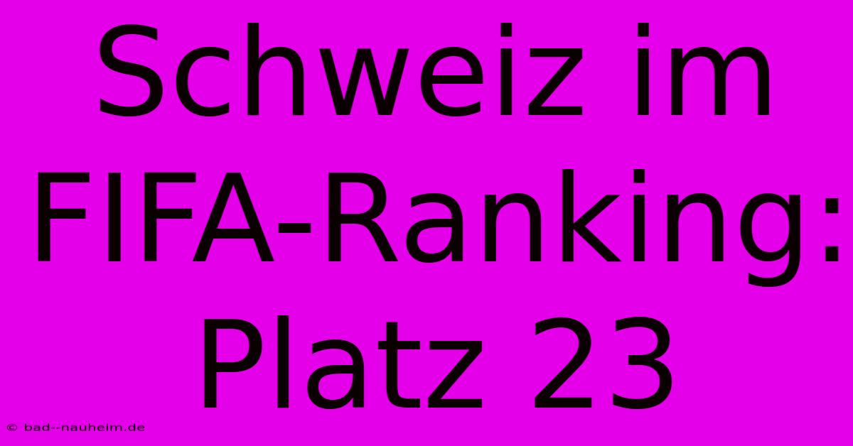 Schweiz Im FIFA-Ranking: Platz 23