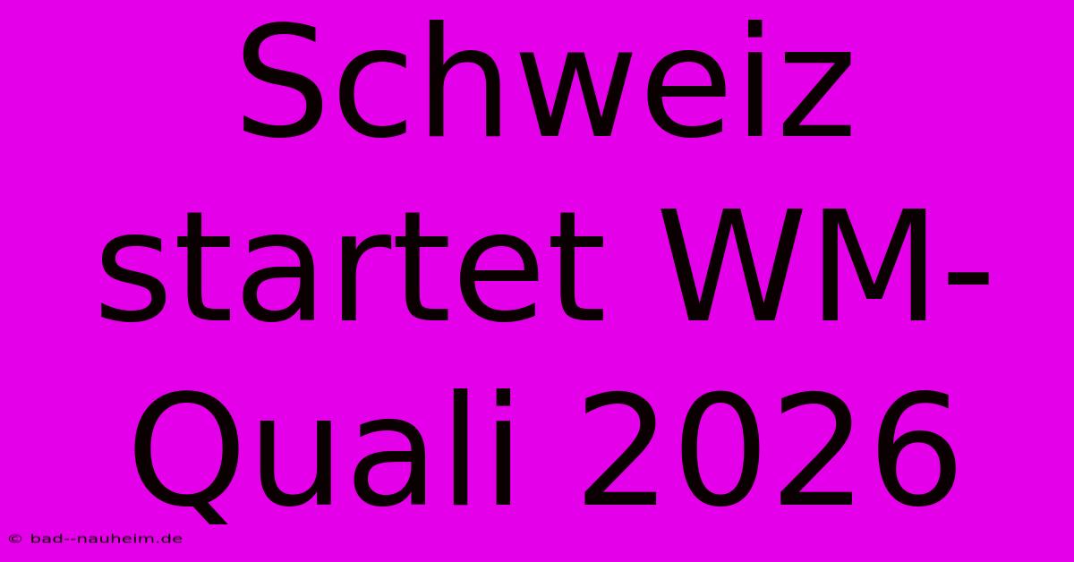 Schweiz Startet WM-Quali 2026