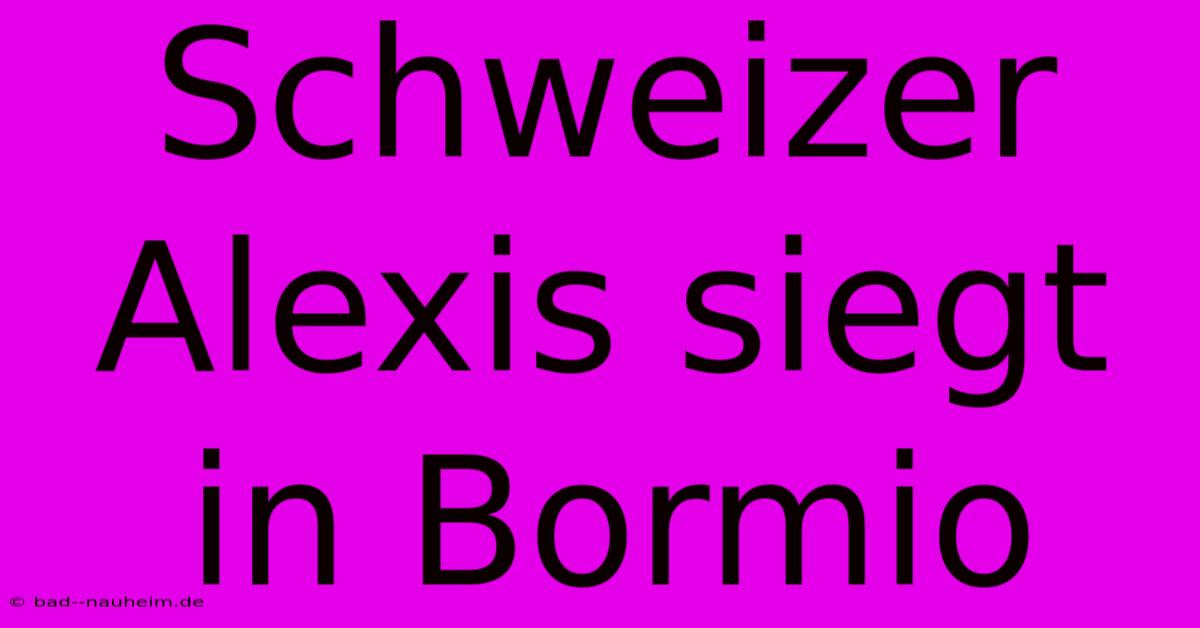 Schweizer Alexis Siegt In Bormio