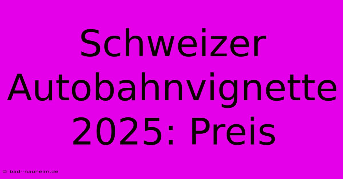 Schweizer Autobahnvignette 2025: Preis