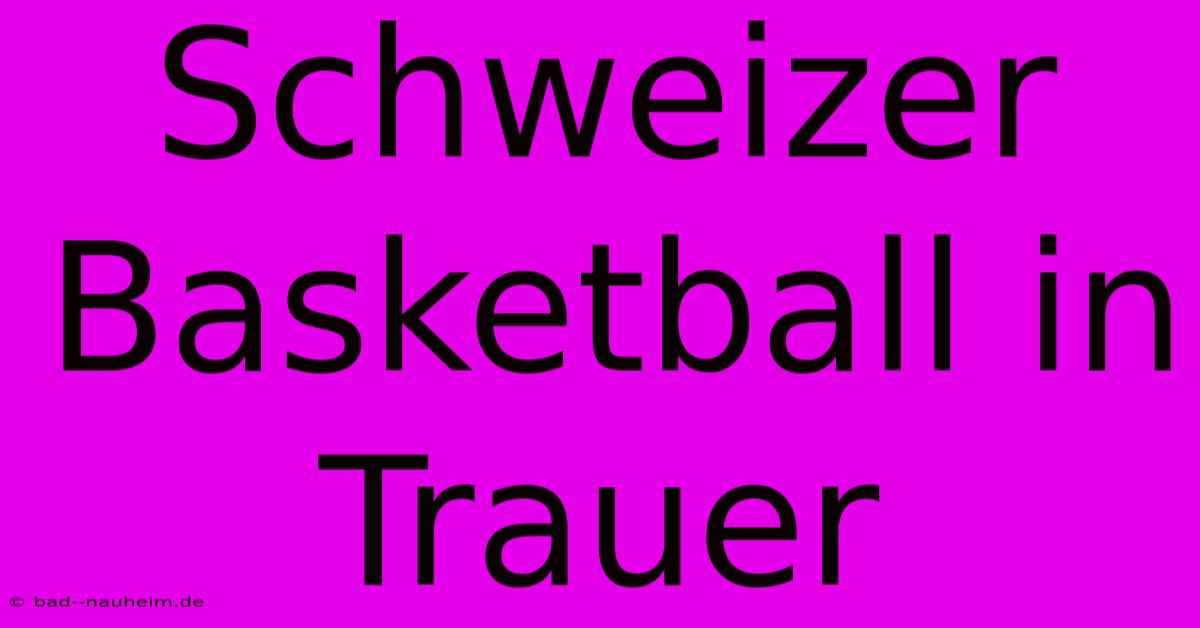 Schweizer Basketball In Trauer