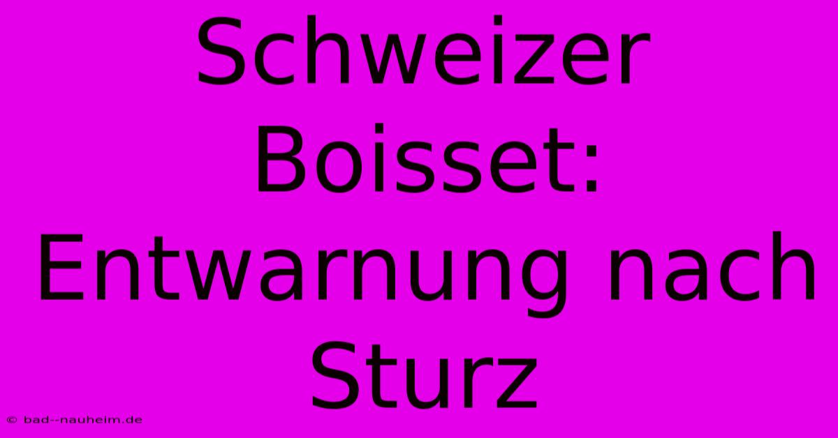 Schweizer Boisset: Entwarnung Nach Sturz