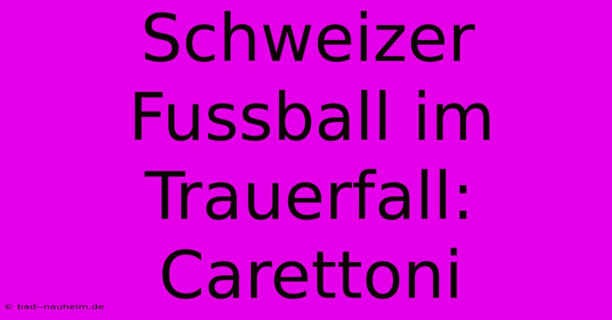 Schweizer Fussball Im Trauerfall: Carettoni