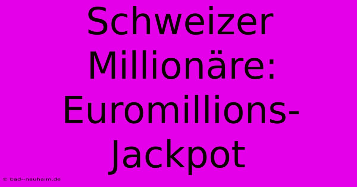 Schweizer Millionäre: Euromillions-Jackpot