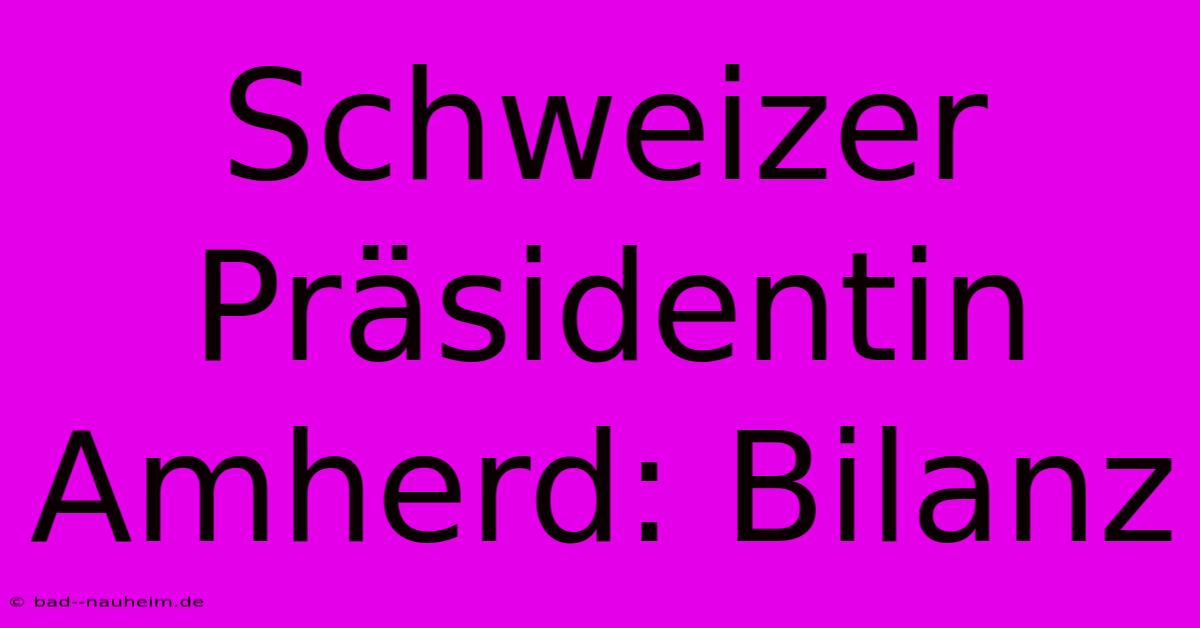 Schweizer Präsidentin Amherd: Bilanz