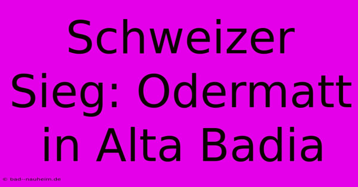 Schweizer Sieg: Odermatt In Alta Badia