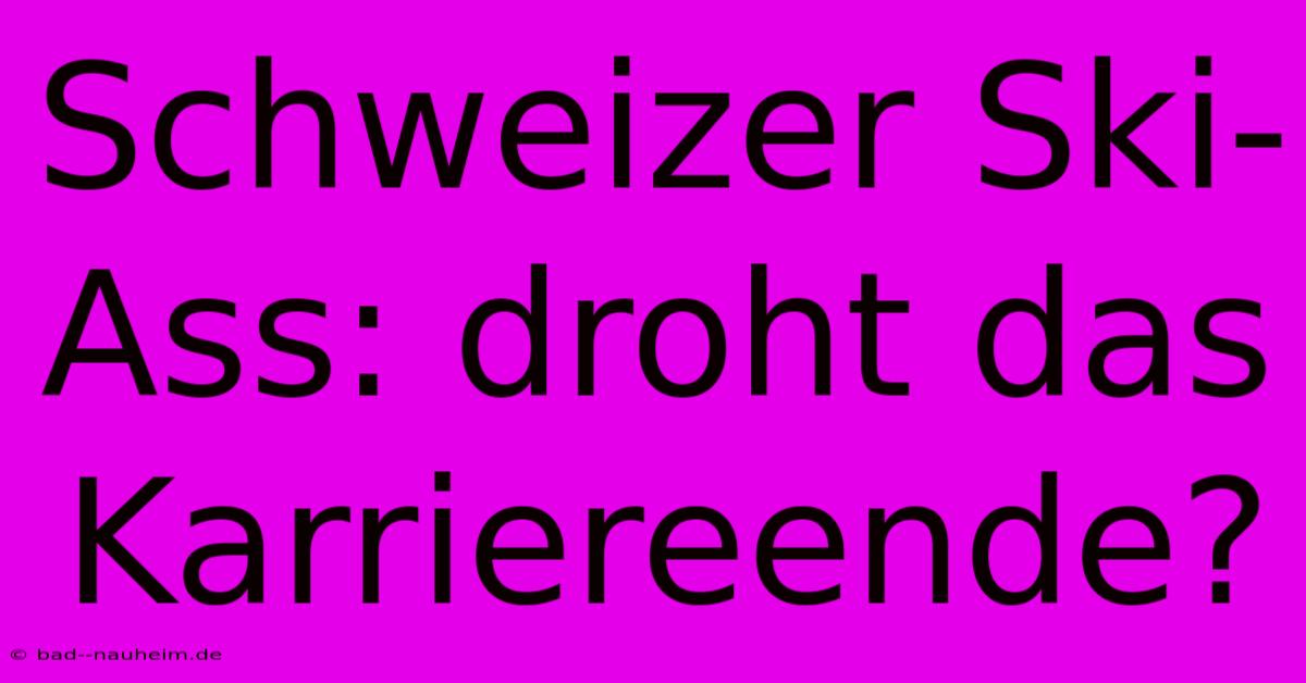 Schweizer Ski-Ass: Droht Das Karriereende?