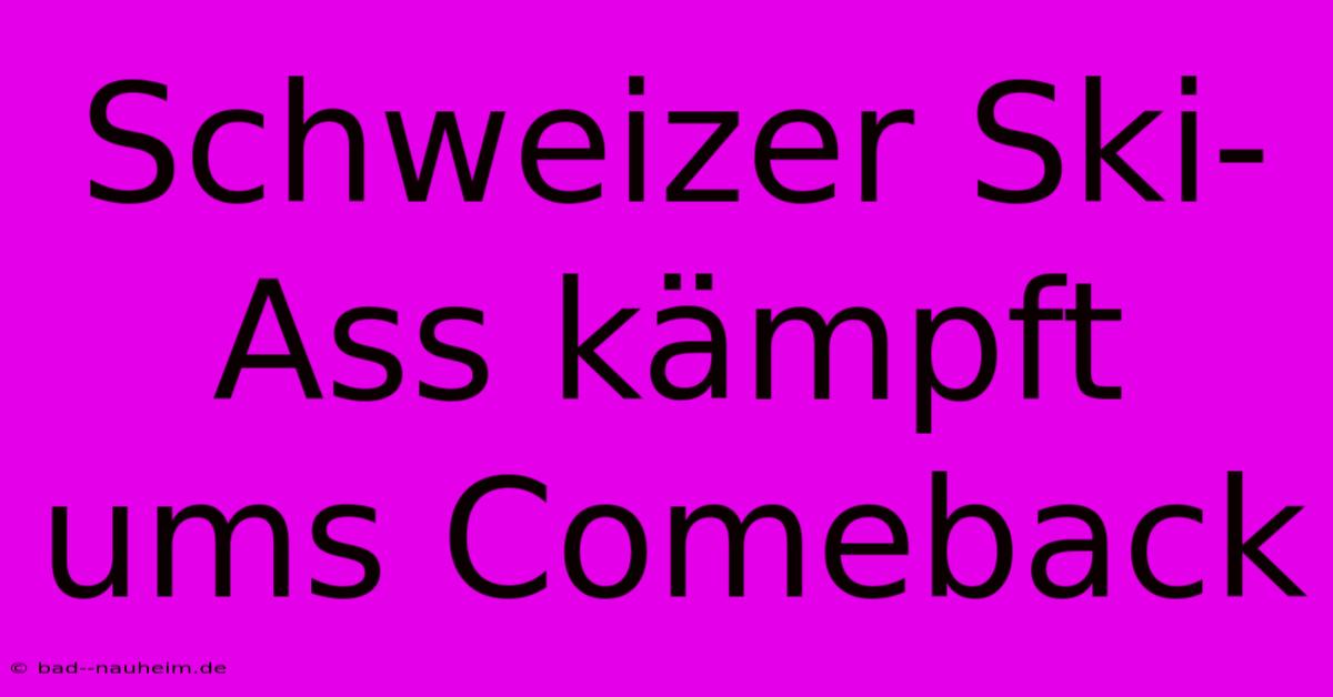 Schweizer Ski-Ass Kämpft Ums Comeback