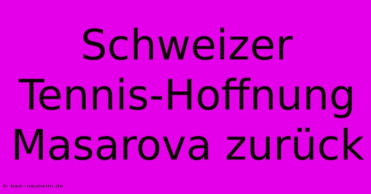 Schweizer Tennis-Hoffnung Masarova Zurück