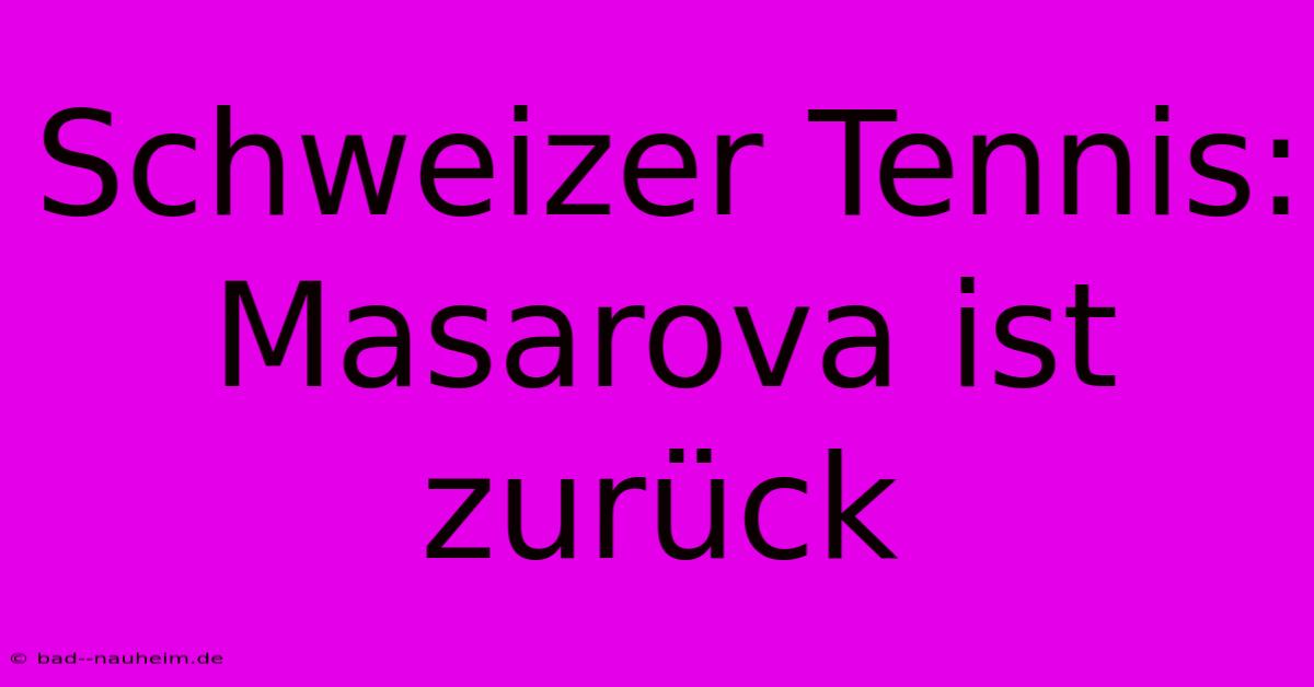 Schweizer Tennis: Masarova Ist Zurück