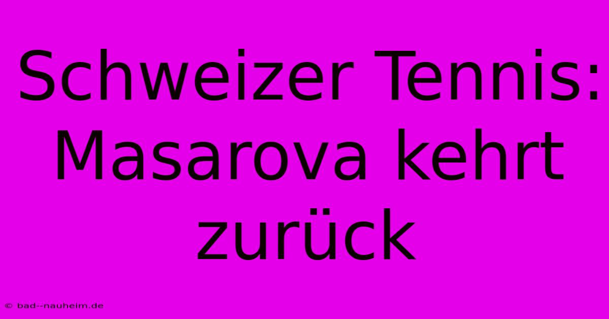 Schweizer Tennis: Masarova Kehrt Zurück