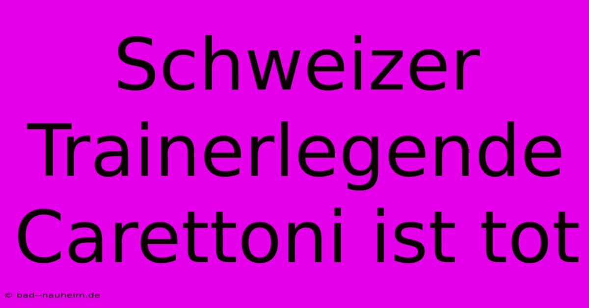 Schweizer Trainerlegende Carettoni Ist Tot