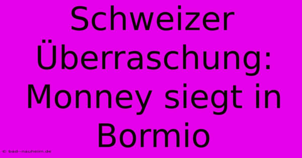 Schweizer Überraschung: Monney Siegt In Bormio