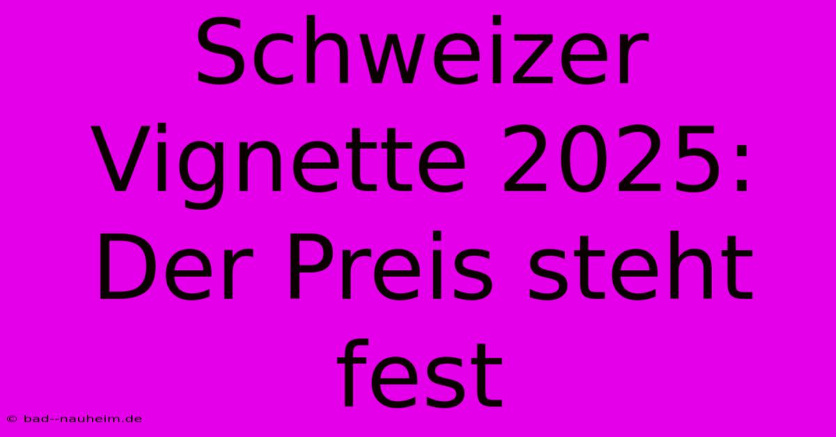 Schweizer Vignette 2025: Der Preis Steht Fest