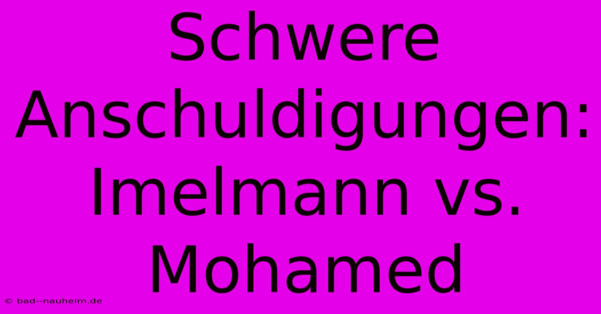 Schwere Anschuldigungen: Imelmann Vs. Mohamed