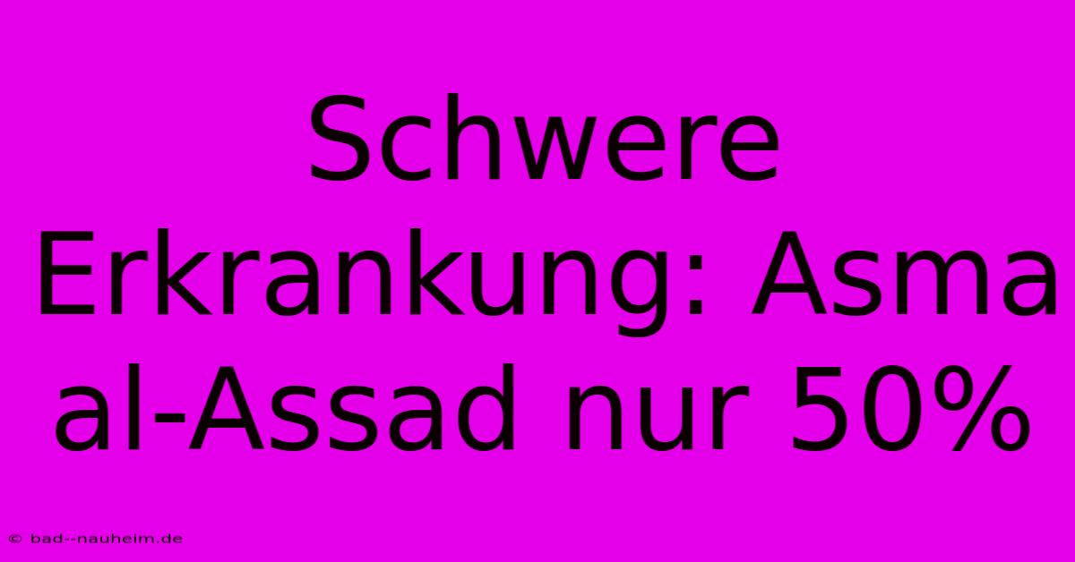 Schwere Erkrankung: Asma Al-Assad Nur 50%