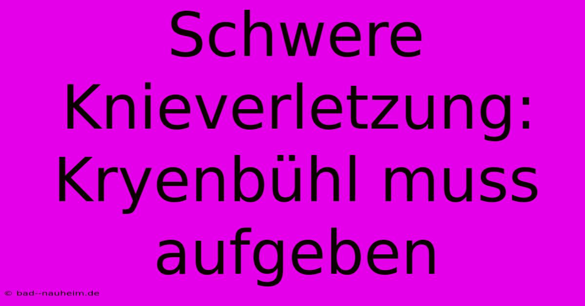 Schwere Knieverletzung: Kryenbühl Muss Aufgeben