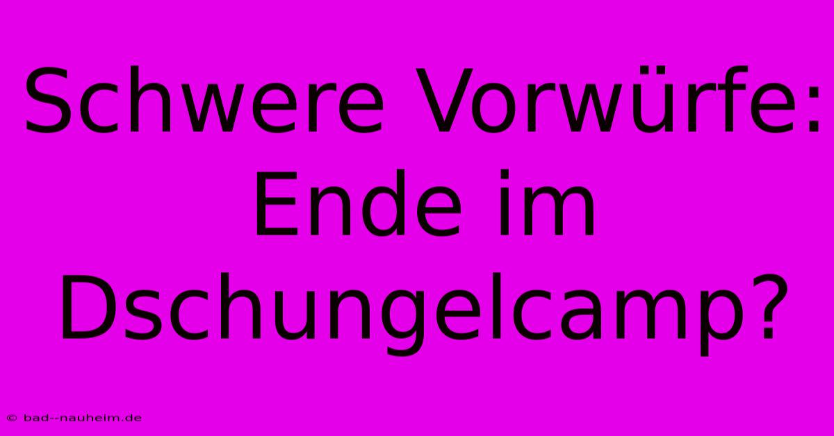 Schwere Vorwürfe: Ende Im Dschungelcamp?