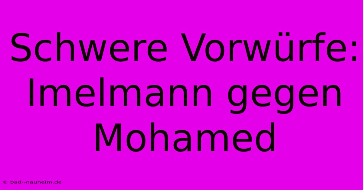 Schwere Vorwürfe: Imelmann Gegen Mohamed