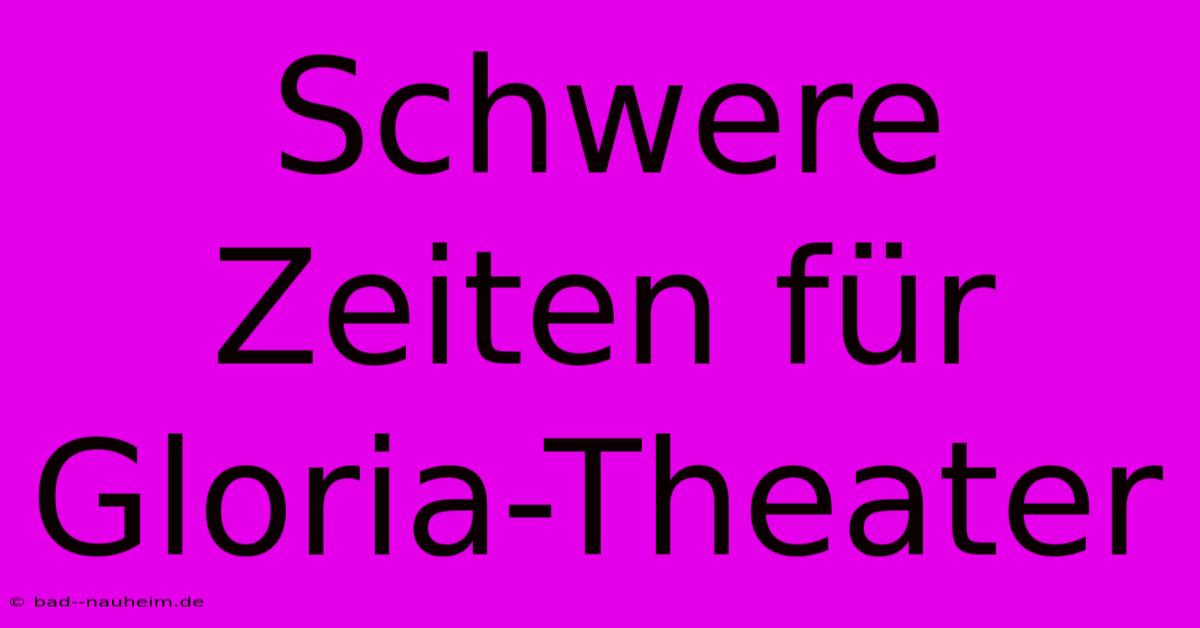 Schwere Zeiten Für Gloria-Theater