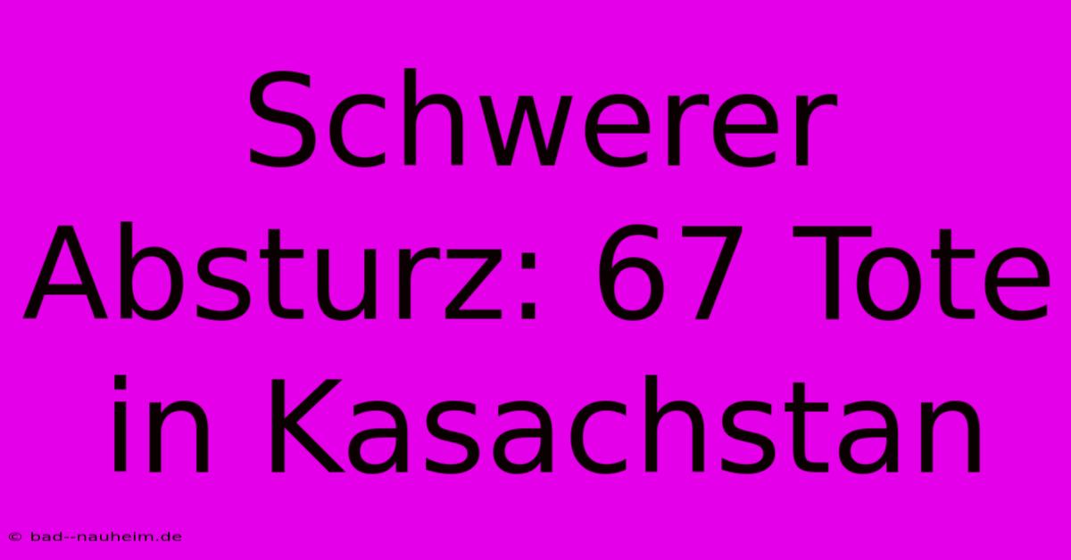 Schwerer Absturz: 67 Tote In Kasachstan