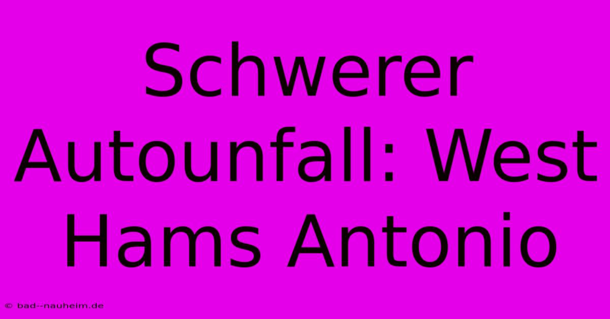 Schwerer Autounfall: West Hams Antonio