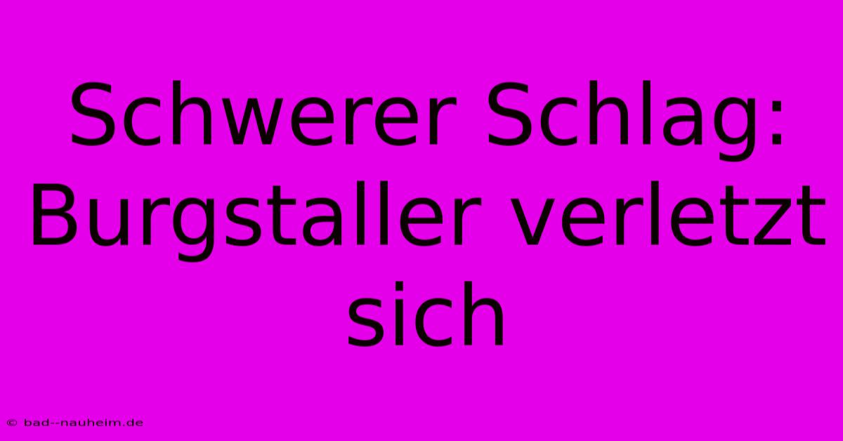 Schwerer Schlag: Burgstaller Verletzt Sich