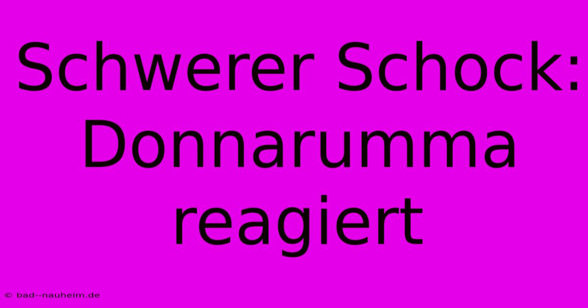 Schwerer Schock: Donnarumma Reagiert